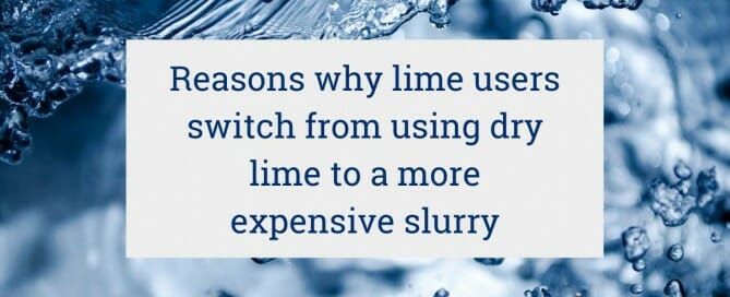 The primary reasons why lime users switch from using dry lime to a more expensive slurry
